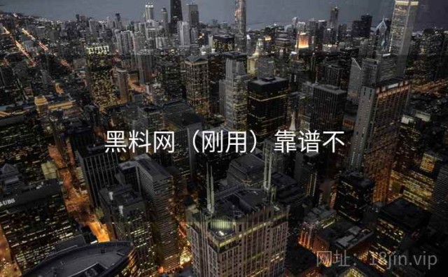 黑料网（刚用）靠谱不