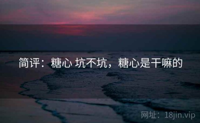 简评：糖心 坑不坑，糖心是干嘛的