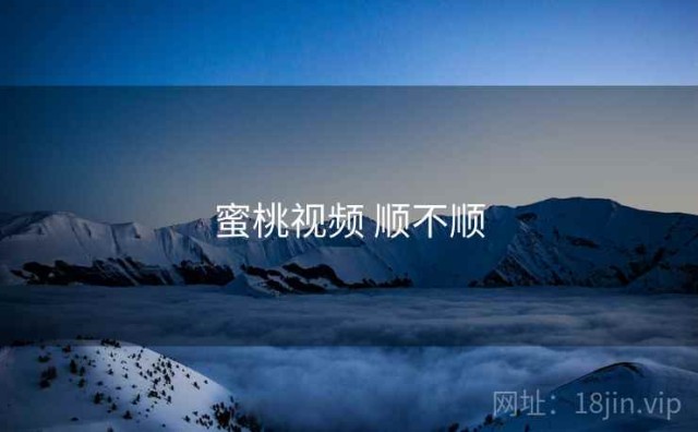 蜜桃视频 顺不顺