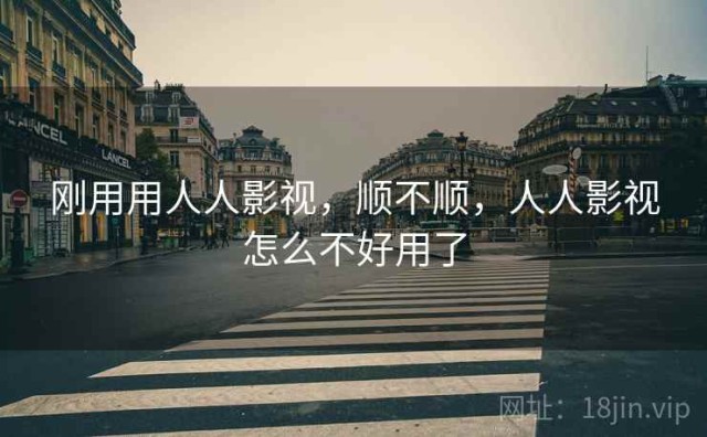 刚用用人人影视，顺不顺，人人影视怎么不好用了