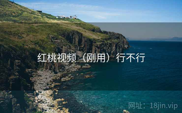 红桃视频（刚用）行不行