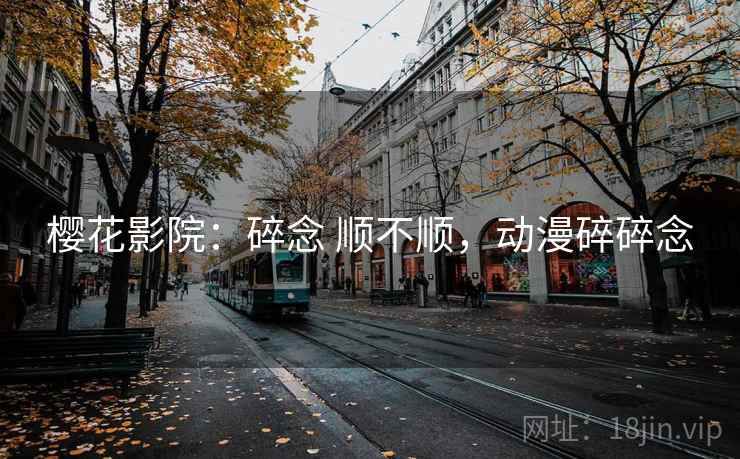 樱花影院：碎念 顺不顺，动漫碎碎念