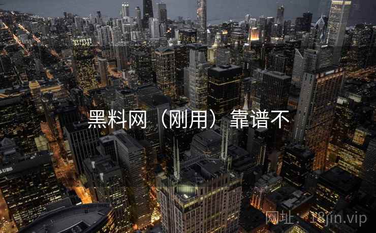 黑料网（刚用）靠谱不