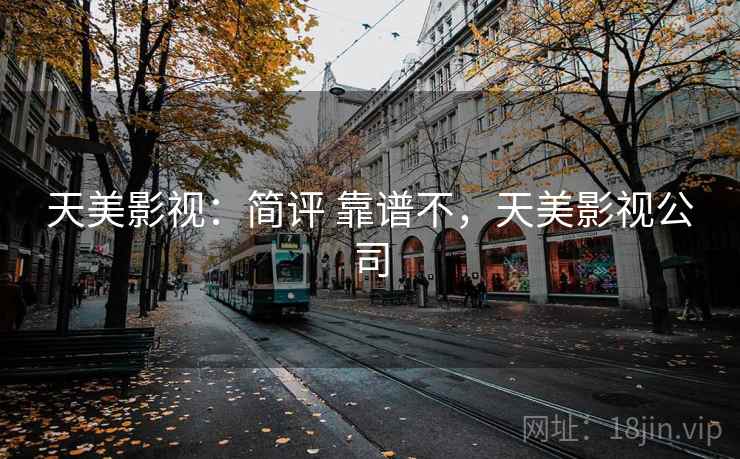 天美影视:简评 靠谱不,天美影视公司 天美影视:简评 靠谱不,天美影视公司