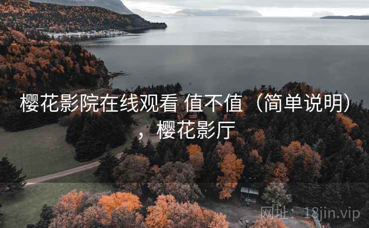 樱花影院在线观看 值不值（简单说明），樱花影厅