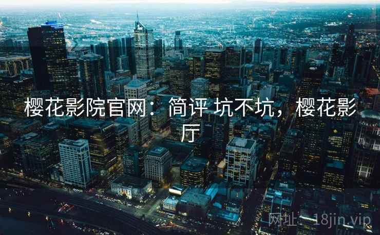 樱花影院官网：简评 坑不坑，樱花影厅