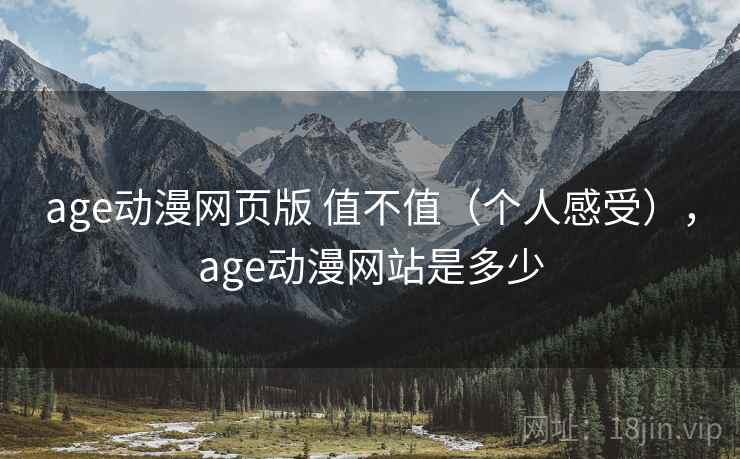 age动漫网页版 值不值(个人感受),age动漫网站是多少 age动漫网页版 值不值(个人感受),age动漫网站是多少