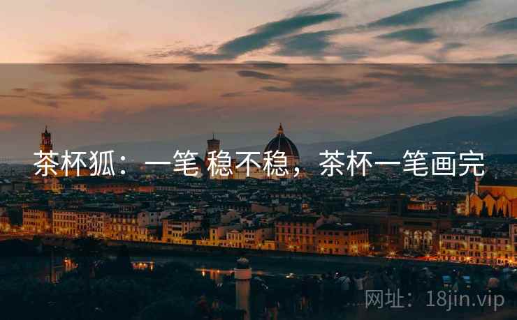 茶杯狐:一笔 稳不稳,茶杯一笔画完 茶杯狐:一笔 稳不稳,茶杯一笔画完